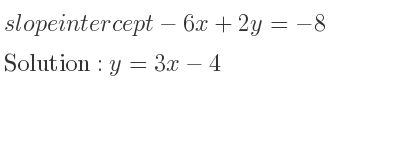 The slope intercept of-6x+2y=-8 is y=3x-4